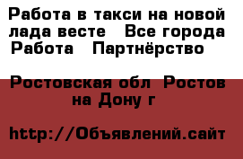 Работа в такси на новой лада весте - Все города Работа » Партнёрство   . Ростовская обл.,Ростов-на-Дону г.